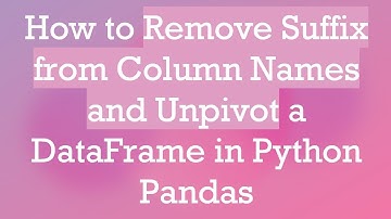 How to Remove Suffix from Column Names and Unpivot a DataFrame in Python Pandas
