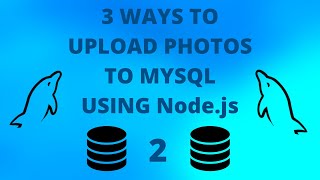 3 Ways to upload photos to MYSQL (using Node.js)  | encode images in SQL | 2