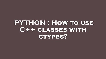 PYTHON : How to use C++ classes with ctypes?