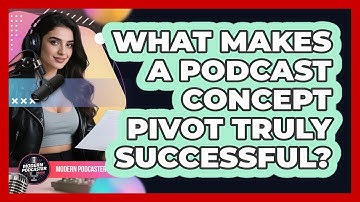 What Makes A Podcast Concept Pivot Truly Successful? - Modern Podcaster Hub