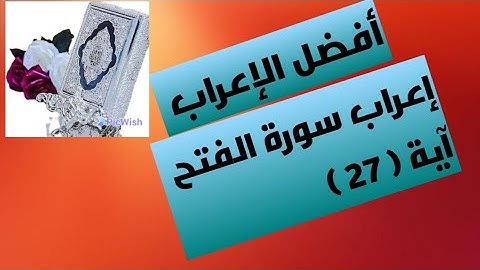 إعراب آية ( ٢٧ ) من سورة الفتح  .