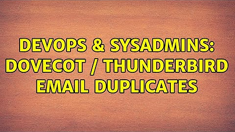 DevOps & SysAdmins: Dovecot / Thunderbird email duplicates