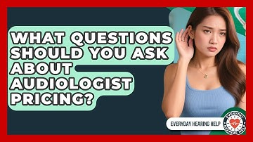 What Questions Should You Ask About Audiologist Pricing? - Everyday Hearing Help