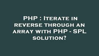 PHP : Iterate in reverse through an array with PHP - SPL solution