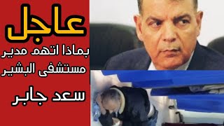 مدير مستشفى البشير يتهم وزير الصحة السابق سعد جابر بإهمال وضع المستشفى.. كان يقول لي دبر حالك!