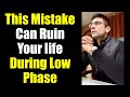 This Mistake Can Ruin Your Life During Low Phase
