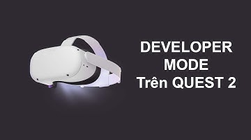 THỰC TẾ ẢO CÙNG QUEST 2 | Bật chế độ Developer Mode trên Quest 2