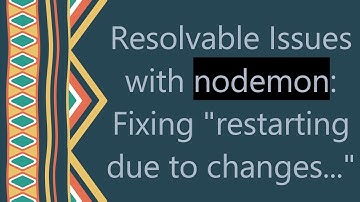 Resolvable Issues with nodemon: Fixing "restarting due to changes..."