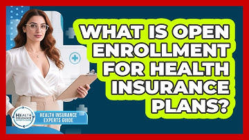 What Is Open Enrollment For Health Insurance Plans? - Health Insurance Experts Guide