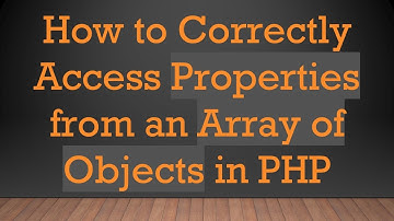 How to Correctly Access Properties from an Array of Objects in PHP