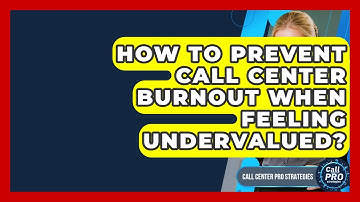 How To Prevent Call Center Burnout When Feeling Undervalued? - Call Center Pro Strategies