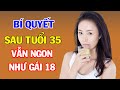 Phụ Nữ Sau 35 Tuổi Muốn Trẻ Lâu: Nhớ Nguyên Tắc “1 Kiêng, 2 Cần, 3 Không Tham”