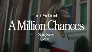 Jamie MacDonald - A Million Chances (Song Story)