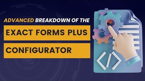 ADVANCED Exact Forms Plus Configurator Breakdown | Document Creation with Quickbase