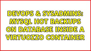 Famous DevOps & SysAdmins: MySQL hot backups on database inside a Virtuozzo container Wealth