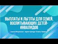 Выплаты и льготы для семей, воспитывающих детей-инвалидов