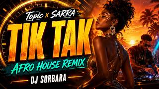 Topic x SARRA - TIK TAK (DJ Sorbara Afro House Remix) 🔥