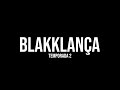 BLAKKLANÇA | Temporada 2