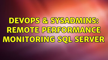 DevOps & SysAdmins: Remote Performance Monitoring SQL Server