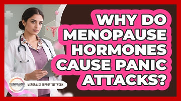 Why Do Menopause Hormones Cause Panic Attacks? - Menopause Support Network