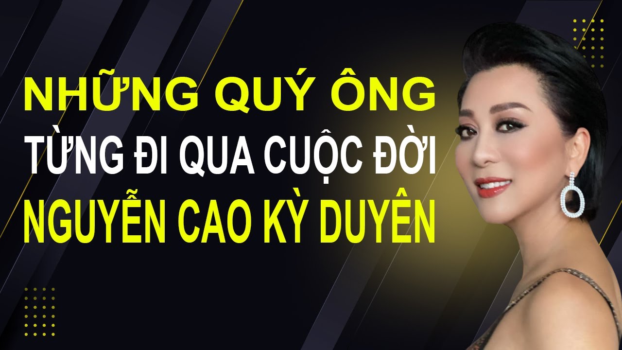 Những Quý Ông Từng Đi Qua Cuộc Đời MC NGUYỄN CAO KỲ DUYÊN