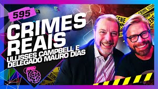 ULLISSES CAMPBELL E DELEGADO MAURO DIAS - Inteligência Ltda. Podcast #595