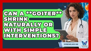 Can A **goiter** Shrink Naturally Or With Simple Interventions? - Thyroid Wellness Hub