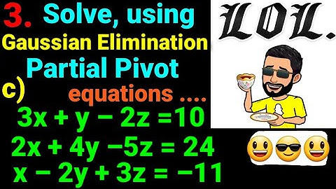 3.c) 3x+y–2z=10, 2x+4y–5z=24, x–2y+3z=–11 Using Gaussian elimination by partial pivot solve equation