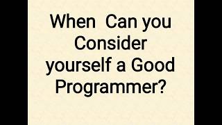 When Can You Consider Yourself A Good Programmer?