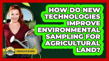 How Do New Technologies Improve Environmental Sampling For Agricultural Land? - Farm Wealth Network
