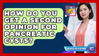 How Do You Get A Second Opinion For Pancreatic Cysts? - Pancreatic Health Network