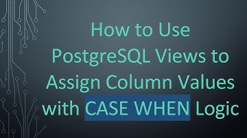How to Use PostgreSQL Views to Assign Column Values with CASE WHEN Logic