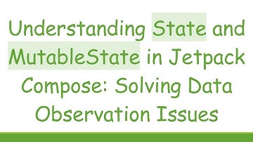 Understanding State and MutableState in Jetpack Compose: Solving Data Observation Issues