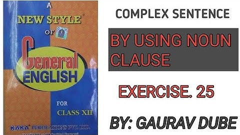 COMPLEX SENTENCE BY USING NOUN CLAUSE  EXERCISE: 25. NEW STYLE BOOK CLASS 12TH.      NEW STYLE BOOk