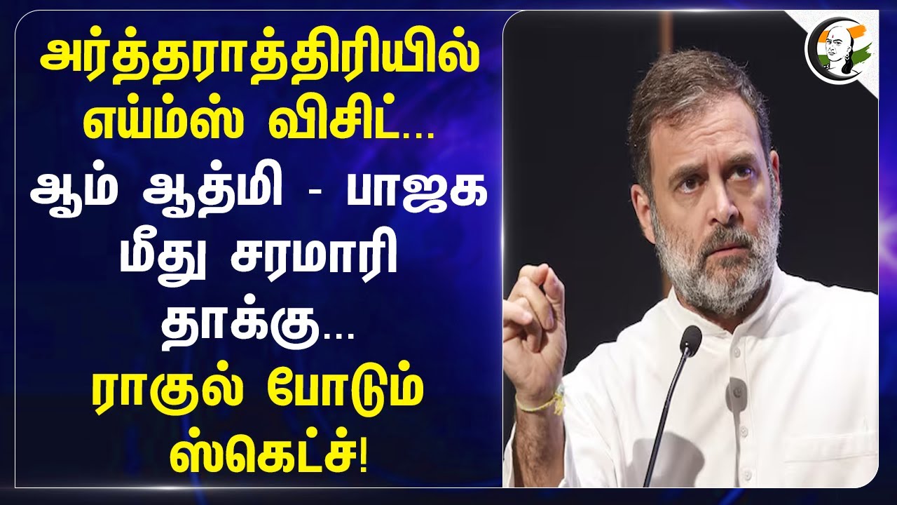 அர்த்தராத்திரியில் Delhi AIIMS.. AAP - BJP மீது சரமாரி தாக்கு.. Rahul Gandhi போடும்‌ ஸ்கெட்ச்!