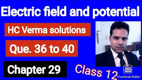 HC Verma solutions|| Electric field and potential|| Q. 36-40 || chapter- 29 || Class 12th||