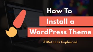 How to Install a WordPress Theme - 3 Different Methods Explained