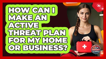How Can I Make An Active Threat Plan For My Home Or Business? - Your Emergency Planner