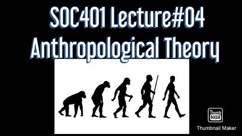 SOC401||Lecture#04||Anthropological Theory