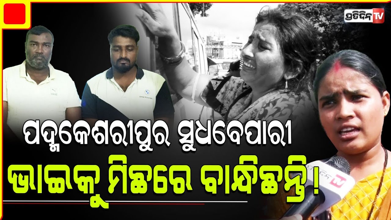 ବନ୍ଧାହେଲେ ପଦ୍ମକେଶରୀପୁର ୨ ସୁଧବେପାରୀ, ଭଉଣୀ କହିଲେ ଭଲ ପିଲାକୁ ବାନ୍ଧିଲେ, ଦୋଷୀକୁ ଛାଡ଼ିଲେ ମଞ୍ଚେଶ୍ଵର ପୋଲିସ୍।