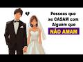 Psicologia de Pessoas que se CASAM com Alguém que NÃO AMAM (e acontece muito)