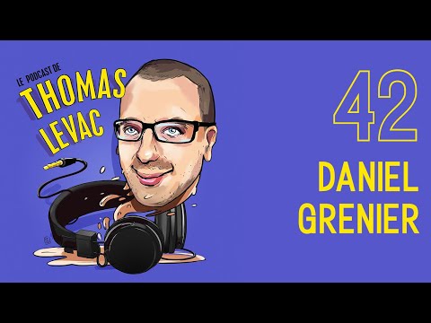 Le Podcast de Thomas Levac - Épisode 42 - Daniel Grenier