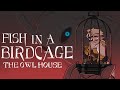 Fish in a birdcage  the owl house animatic