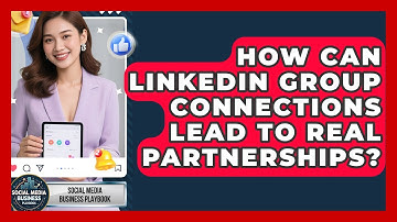 How Can LinkedIn Group Connections Lead To Real Partnerships? - Social Media Business Playbook