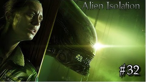 FINALE ! | Alien Isolation #32 (Let