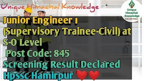 Junior Engineer  (Supervisory Trainee-Civil) at S-O Level  Post Code: 845  Screening Result #Hpssc🎉🎉