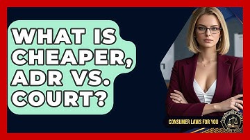 What Is Cheaper, ADR Vs. Court? - Consumer Laws For You