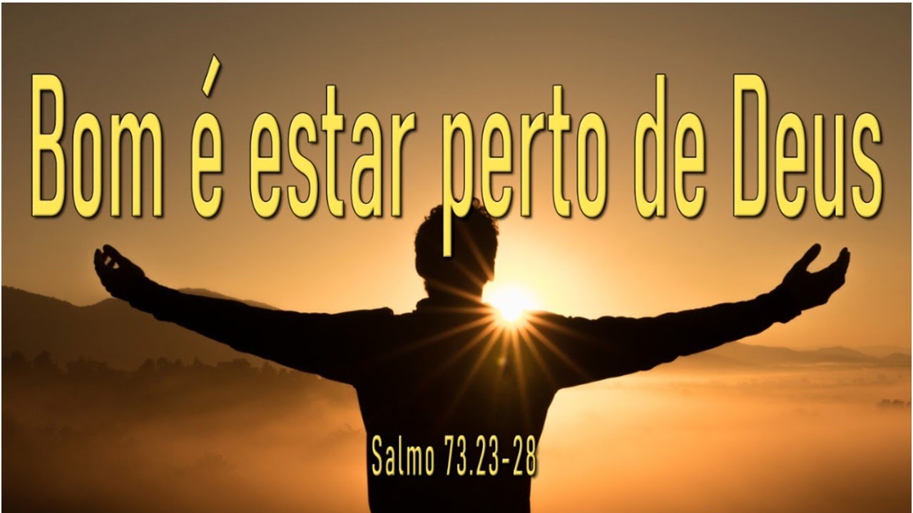 Bom é estar perto de Deus (Salmo 73.23-28)