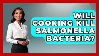 Will Cooking Kill Salmonella Bacteria? - Biology For Everyone