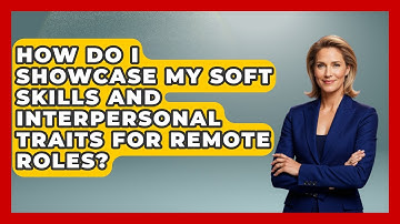 How Do I Showcase My Soft Skills And Interpersonal Traits For Remote Roles? - Job Success Network
